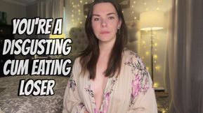 Pathetic, Disgusting, Cum eating Loser