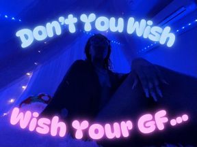 Don't You Wish Your GF