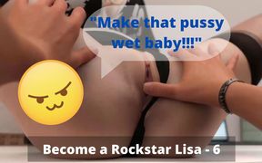 My pussy always gets wet when he's with me Become a Rockstar Lisa- Part 6