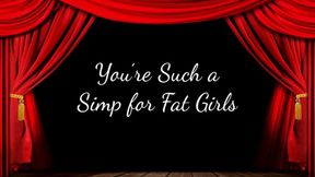 You’re Such a Simp for Fat Girls