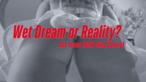 Wet Dream or Reality?? Ass tease ASMR Mind Fuck