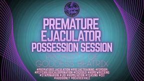 Premature Ejaculator Possession Session: Property of Goddess Beatrix