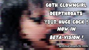 Goth Clowngirl Deepthroats Huge Cock - Now in Beta-Vision !