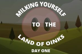 Milking Yourself to the Land of Oinks First Day