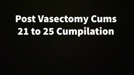 Post V ctomy Cums 21 To 25 Cumpilation