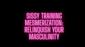 Sissification Mesmerization: Relinquish Your Masculinity
