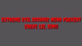 Extreme Evil Satanic Mind Fuckery : Cheat, Lie, Sin!!!