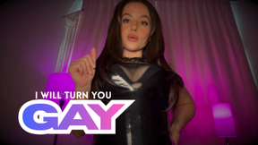 I WILL TURN YOU GAY