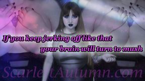 Keep jerking off like that and your brain will turn to mush