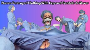 Destroyed Clothing with Exposed Genitals - Nurse - Glove Fetish - Gag - Crotchless