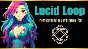 Lucid Loop - The Wet Dream You Can’t Emerge From
