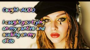 I caught you trying on my panties and sucking on my dildo