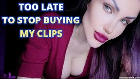TOO LATE TO STOP BUYING MY CLIPS