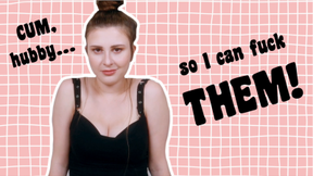 Cum So I Can Fuck THEM