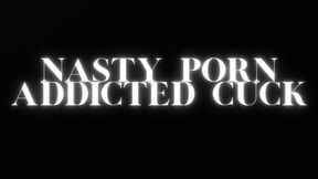 NASTY PORN ADDICTED CUCK