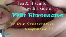 TEAse & BISCUITS with a side of FFM Threesome With Conservative Neighbour ðŸ˜‹ðŸ˜‹