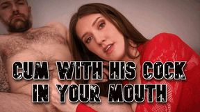 Cum With His Cock In Your Mouth