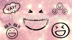 Soft in Her, Hard for Him - Impotent Fag Unveiled