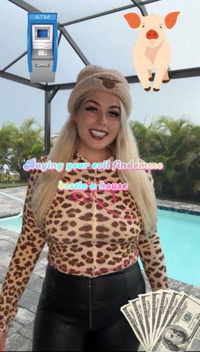 Findom Bestie Pt 7: Buying her a House