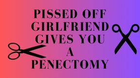 PISSED OFF GIRLFRIEND GIVES YOU A PENECTOMY