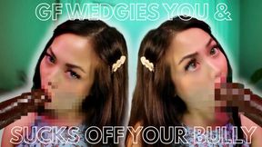 GF Wedgies you & Sucks off your Bully