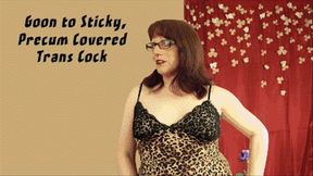 Goon to Sticky Precum Covered Trans Cock