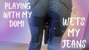 PLAYING WITH MY DOMI WETS MY JEANS