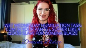Wet Wednesday Humiliation Task: Cum in Your Pants & Suffer Like a Good Slave for Domina Blaize Audio