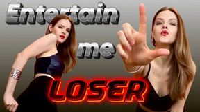 Entertain me, loser