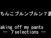 ちんこブルンブルン選手権-7セレクション！ !! いろいろなパンツからペニスを出すのが楽しかったです！