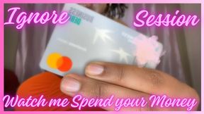Ignoring you (Watch me spend your money)