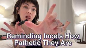 Reminding Incels How Pathetic They Are