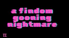 MP4 VERSION A FINDOMG GOONING NIGHTMARE