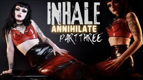 INHALE Annihilate Part Three