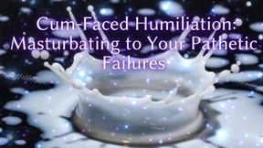 Cum-faced Humiliation - Masturbating to Your Pathetic Failures