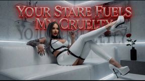 Your Stare Fuels My Cruelty