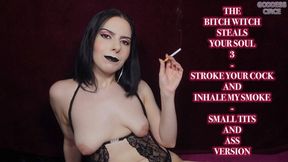 THE BITCH WITCH STEALS YOUR SOUL 3 - STROKE YOUR COCK AND INHALE MY SMOKE - SMALL TITS AND ASS VERSION