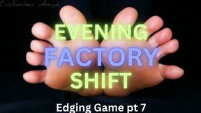 EVENING FACTORY SHIFT: Edging Game pt 7