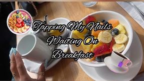 Tapping My Nails Waiting on Breakfast