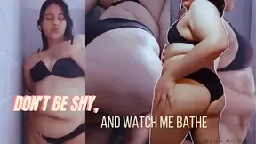DON'T BE SHY, AND WATCH ME BATHE