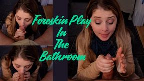Blowjob And Foreskin Play In The Bathroom