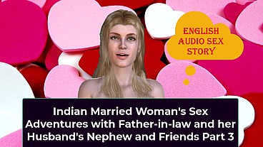 Indian Married Woman's Sex Adventures with Father-in-law and her Husband's Nephew and Friends Part 3 - English Audio Sex Story