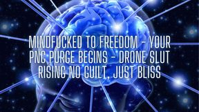 Mindfucked to Freedom - Your Pnc Purge Begins - Drone Slut Rising No Guilt, Just Bliss