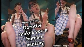 Wizard of Oz: Dorothy makes you a HUMAN ASHTRAY