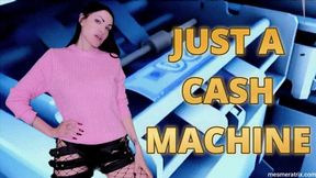 JUST A CASH MACHINE