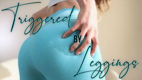 Triggered by Leggings