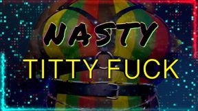 Nasty Titty Fuck