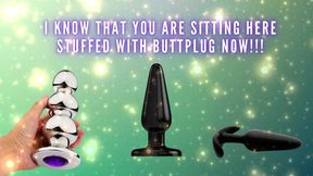 I Know That You Are Sitting Here Stuffed with Buttplug Now!!!