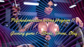 Psychodomination aroma program 17: Gooning game 1 - Stroke, Drone, Obey