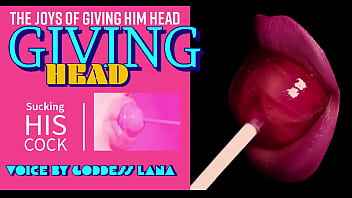 The Joys of Giving him head by Goddess Lana